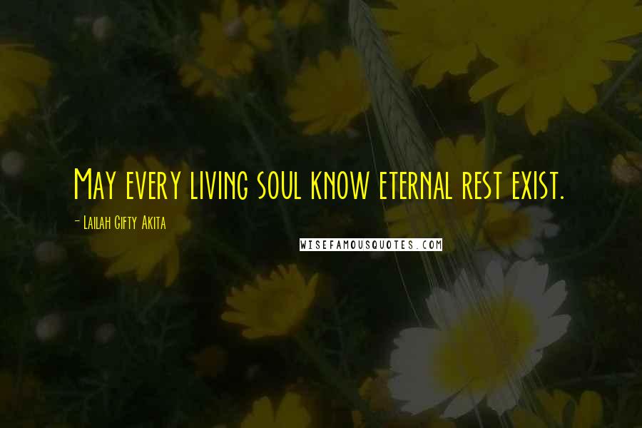 Lailah Gifty Akita Quotes: May every living soul know eternal rest exist.