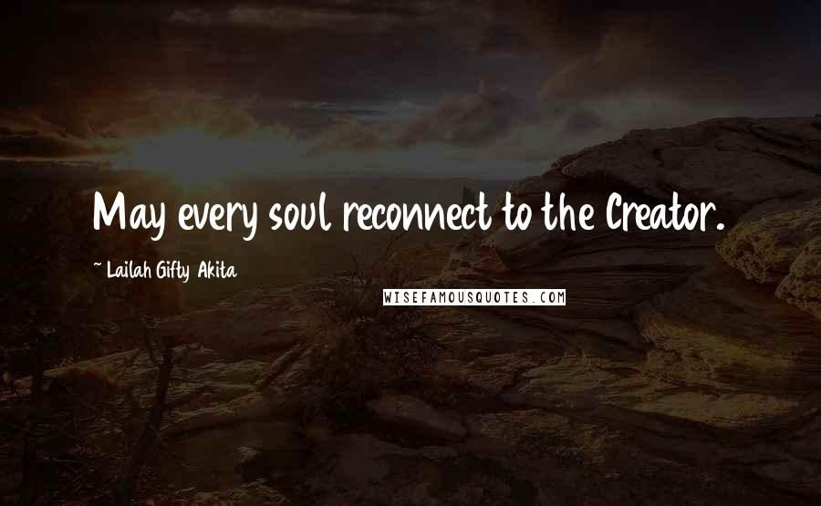 Lailah Gifty Akita Quotes: May every soul reconnect to the Creator.