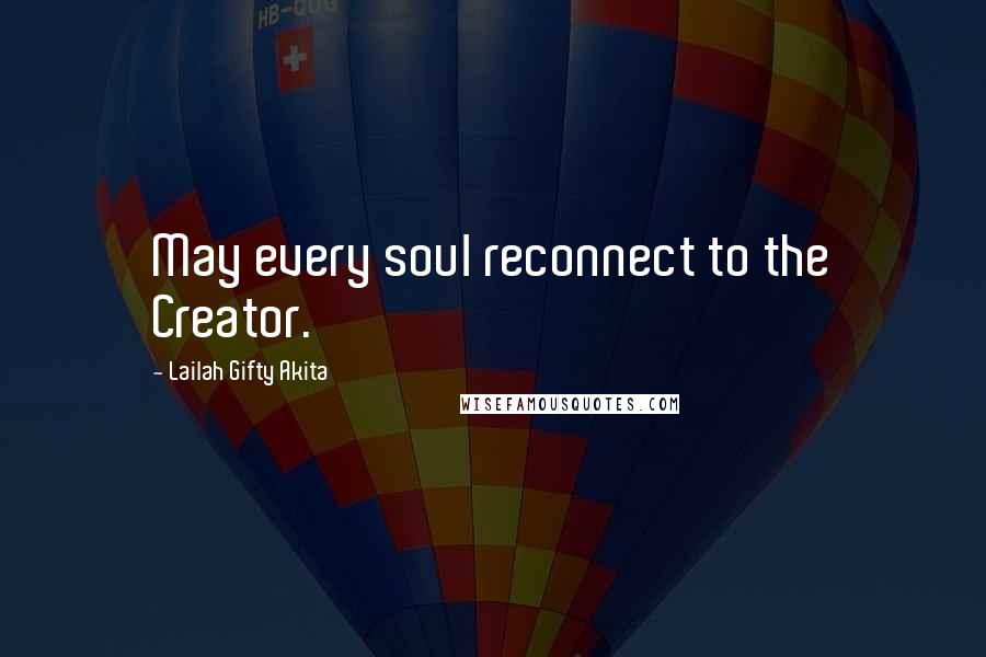 Lailah Gifty Akita Quotes: May every soul reconnect to the Creator.