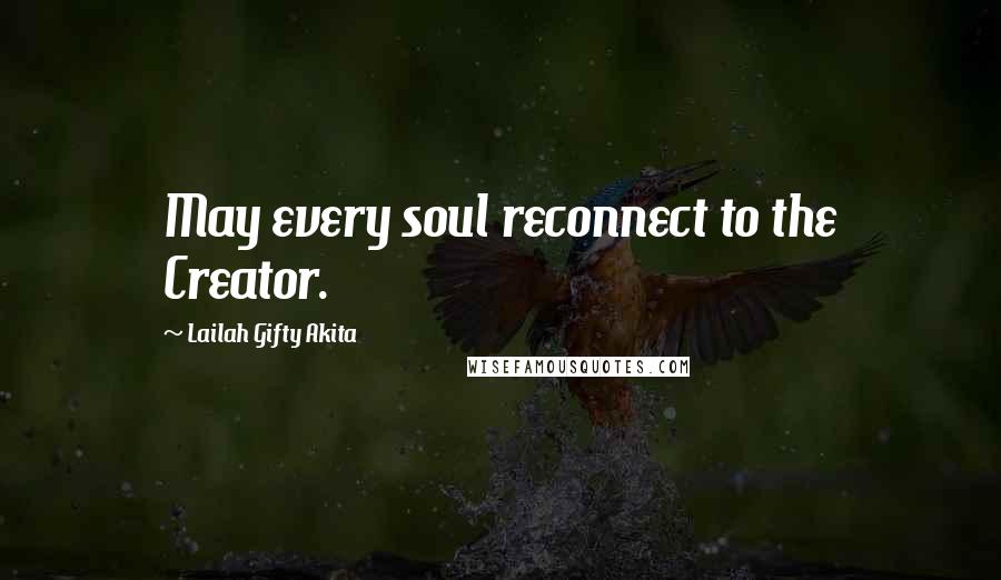 Lailah Gifty Akita Quotes: May every soul reconnect to the Creator.