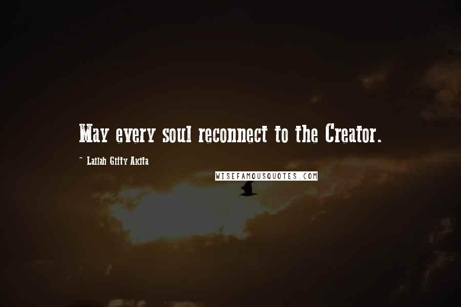 Lailah Gifty Akita Quotes: May every soul reconnect to the Creator.