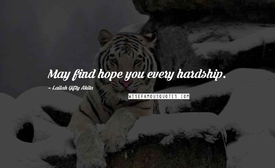 Lailah Gifty Akita Quotes: May find hope you every hardship.