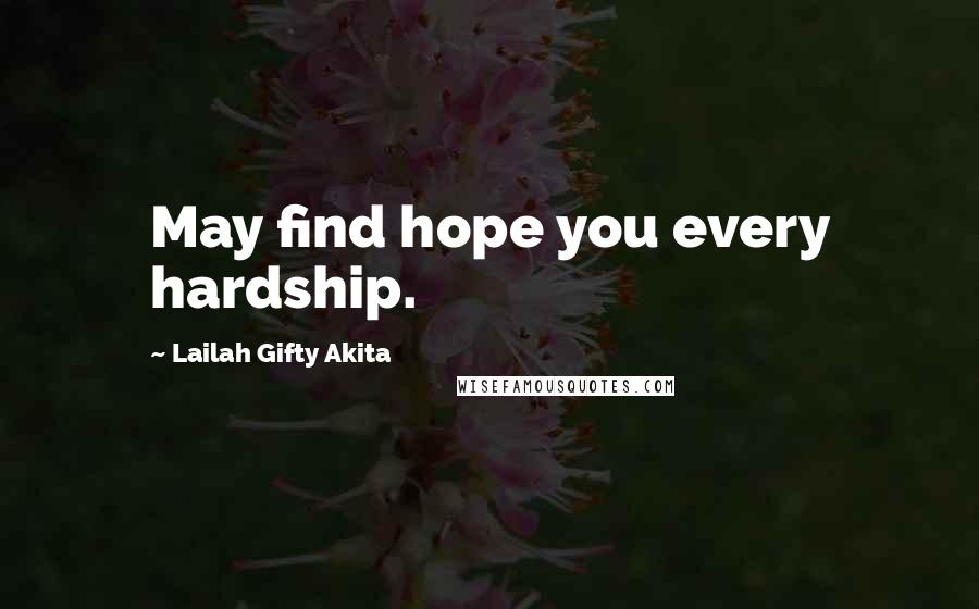 Lailah Gifty Akita Quotes: May find hope you every hardship.