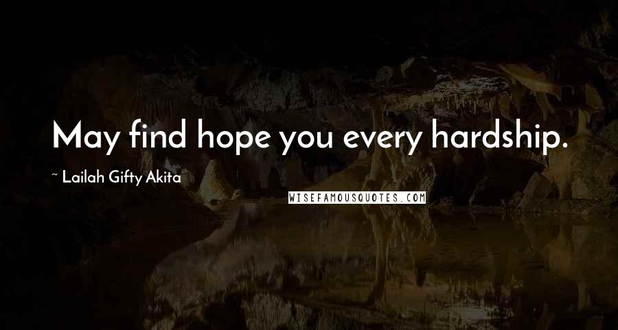 Lailah Gifty Akita Quotes: May find hope you every hardship.