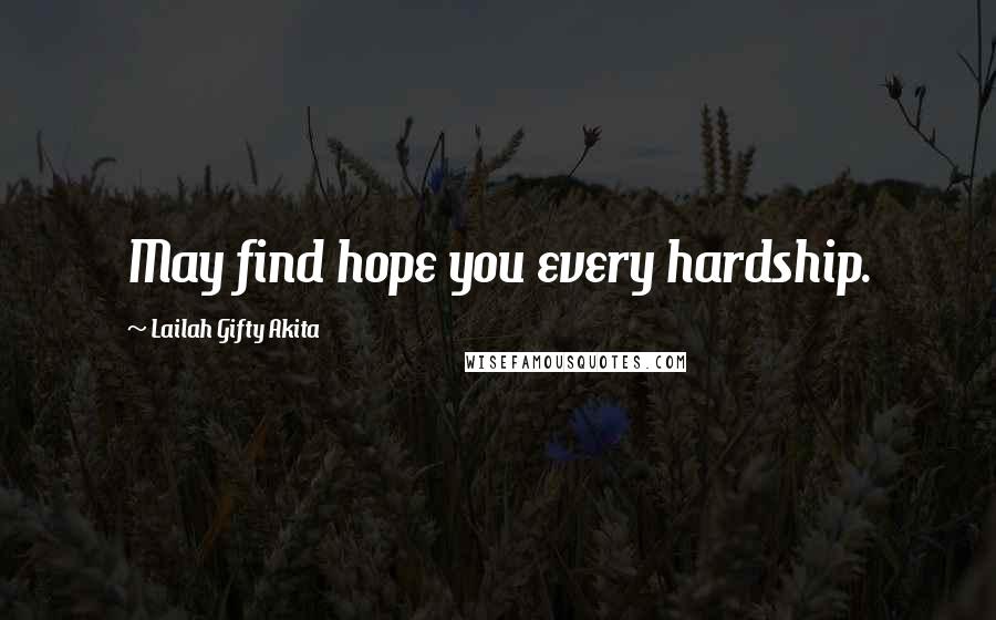 Lailah Gifty Akita Quotes: May find hope you every hardship.