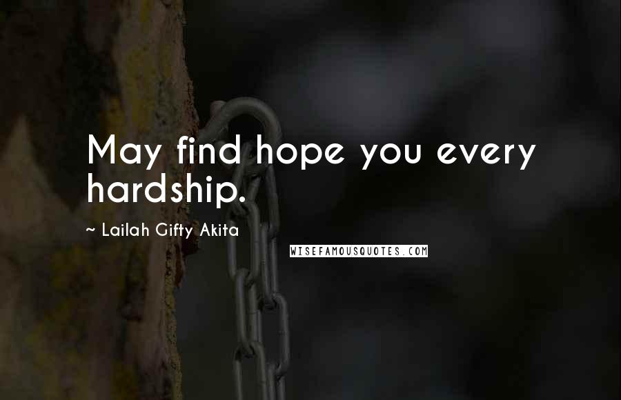 Lailah Gifty Akita Quotes: May find hope you every hardship.