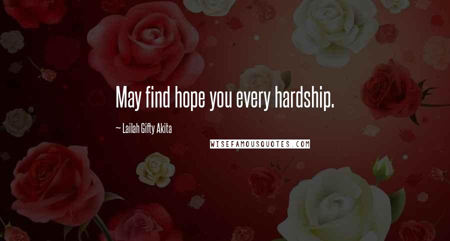 Lailah Gifty Akita Quotes: May find hope you every hardship.