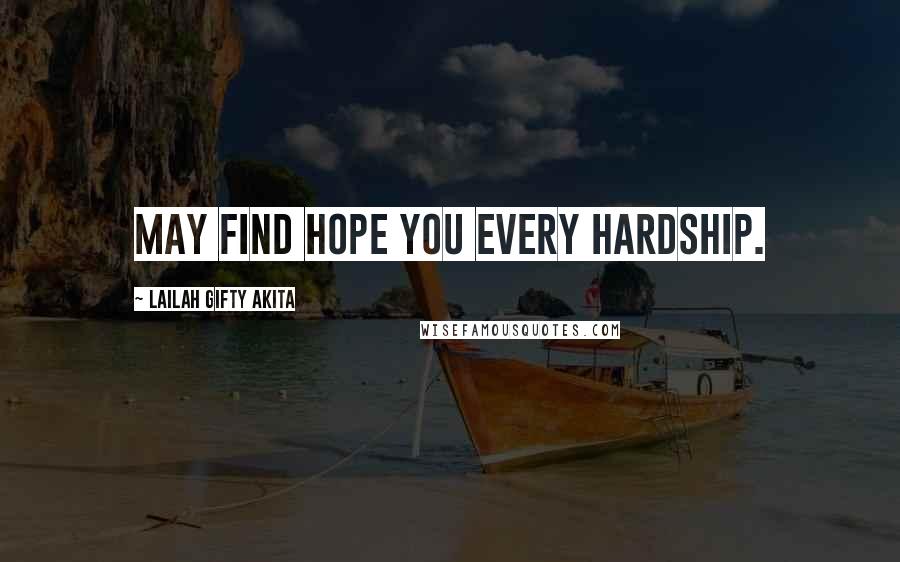 Lailah Gifty Akita Quotes: May find hope you every hardship.