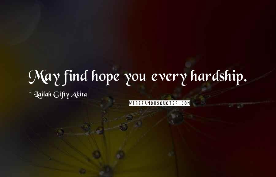 Lailah Gifty Akita Quotes: May find hope you every hardship.
