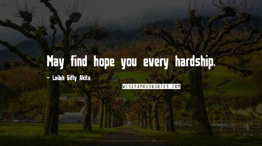 Lailah Gifty Akita Quotes: May find hope you every hardship.