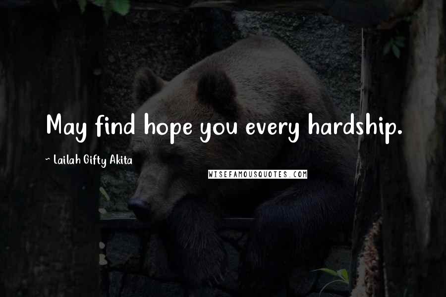Lailah Gifty Akita Quotes: May find hope you every hardship.