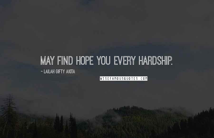 Lailah Gifty Akita Quotes: May find hope you every hardship.