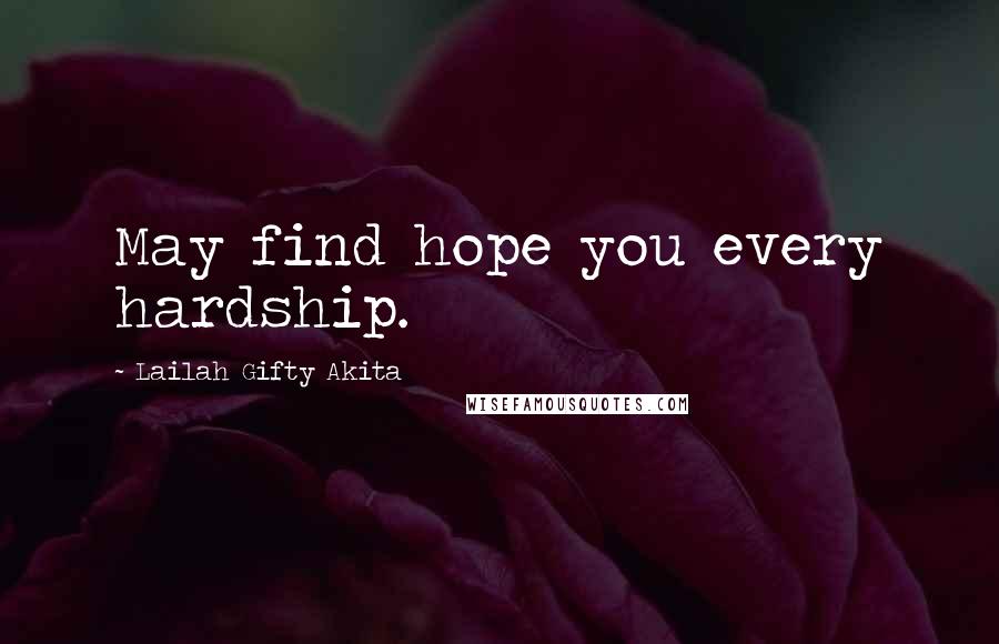 Lailah Gifty Akita Quotes: May find hope you every hardship.