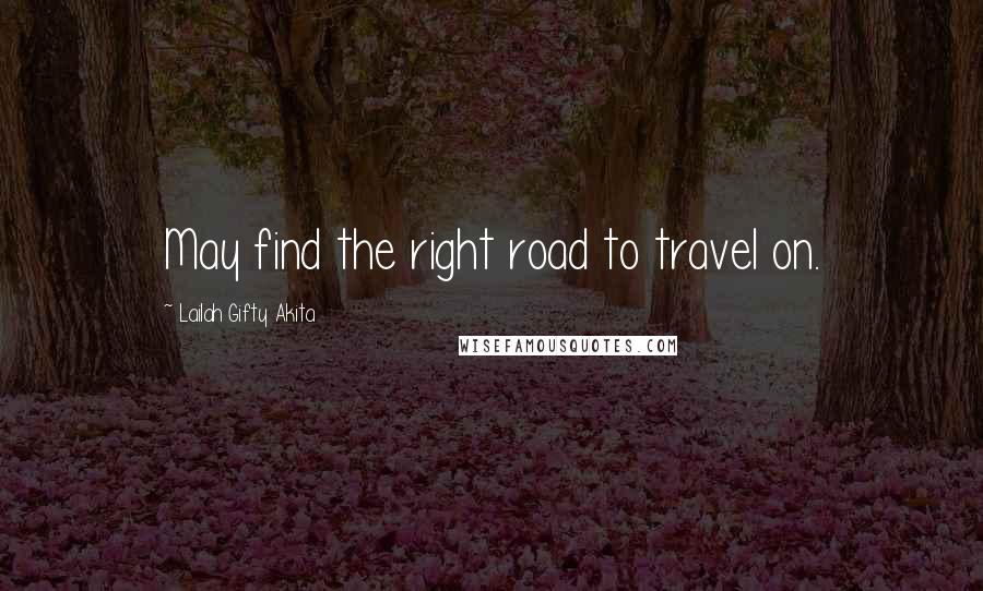 Lailah Gifty Akita Quotes: May find the right road to travel on.