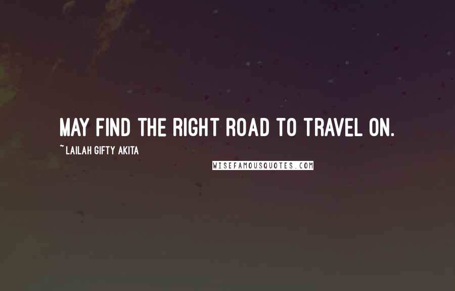 Lailah Gifty Akita Quotes: May find the right road to travel on.