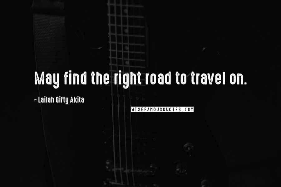 Lailah Gifty Akita Quotes: May find the right road to travel on.