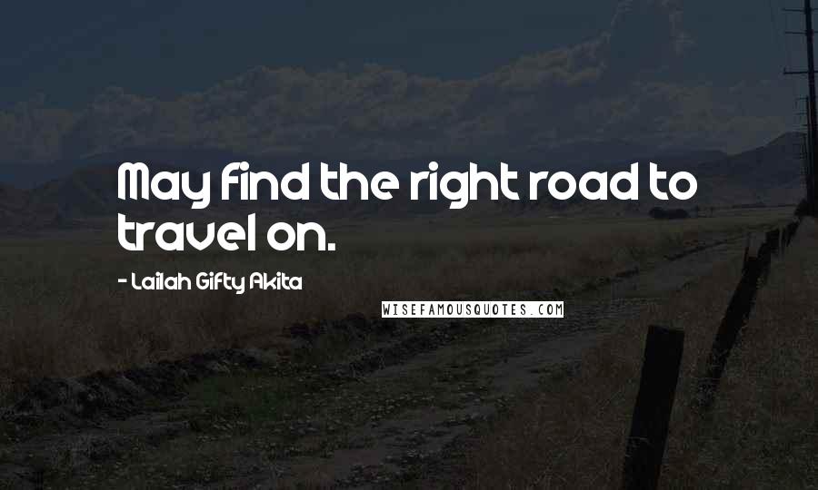 Lailah Gifty Akita Quotes: May find the right road to travel on.