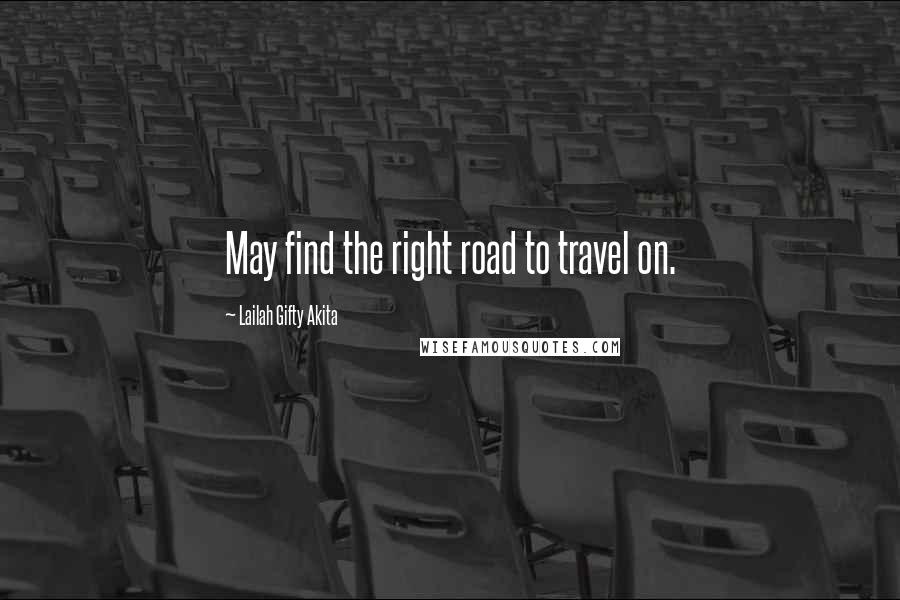 Lailah Gifty Akita Quotes: May find the right road to travel on.