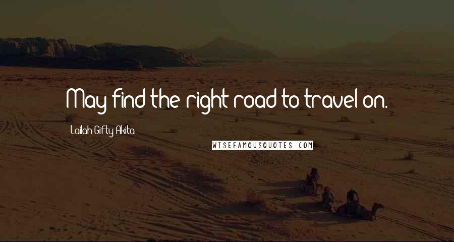 Lailah Gifty Akita Quotes: May find the right road to travel on.