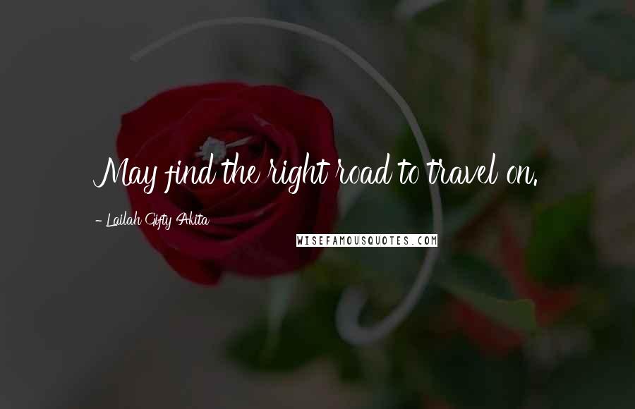 Lailah Gifty Akita Quotes: May find the right road to travel on.