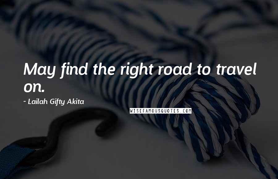 Lailah Gifty Akita Quotes: May find the right road to travel on.