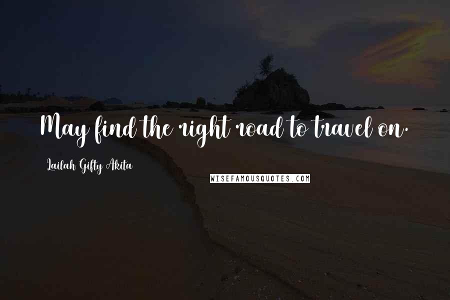 Lailah Gifty Akita Quotes: May find the right road to travel on.