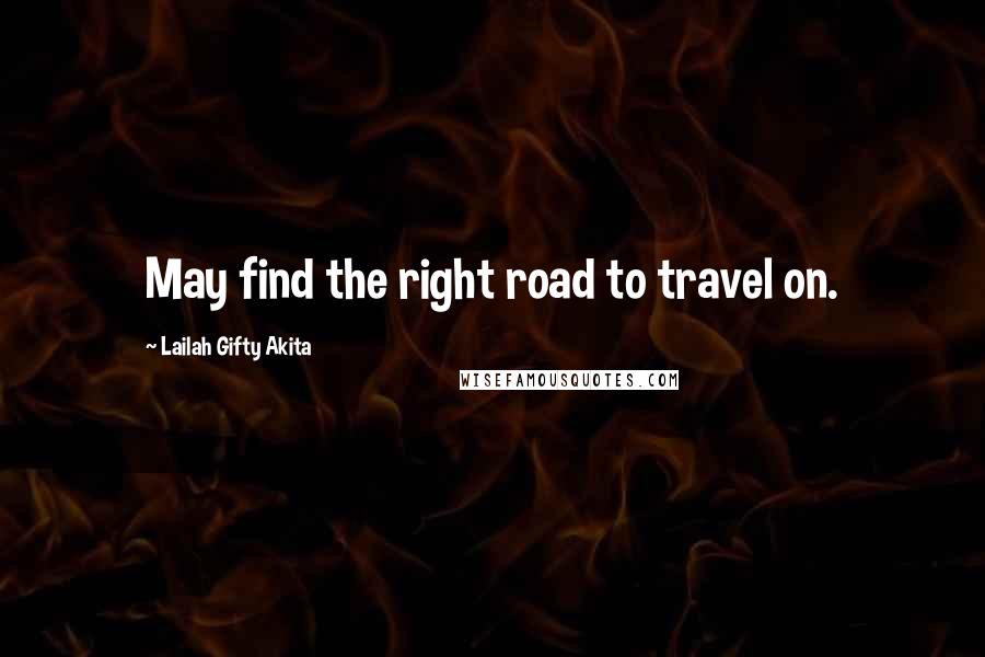 Lailah Gifty Akita Quotes: May find the right road to travel on.