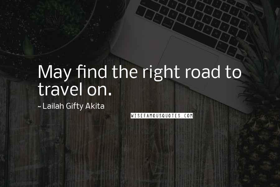 Lailah Gifty Akita Quotes: May find the right road to travel on.