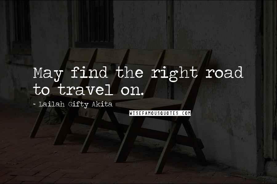 Lailah Gifty Akita Quotes: May find the right road to travel on.