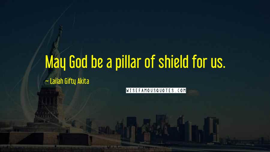 Lailah Gifty Akita Quotes: May God be a pillar of shield for us.