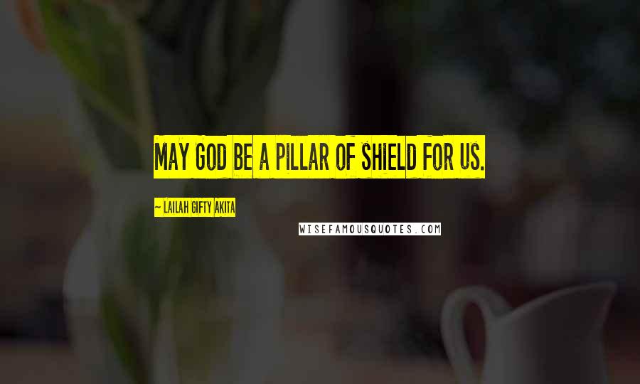 Lailah Gifty Akita Quotes: May God be a pillar of shield for us.