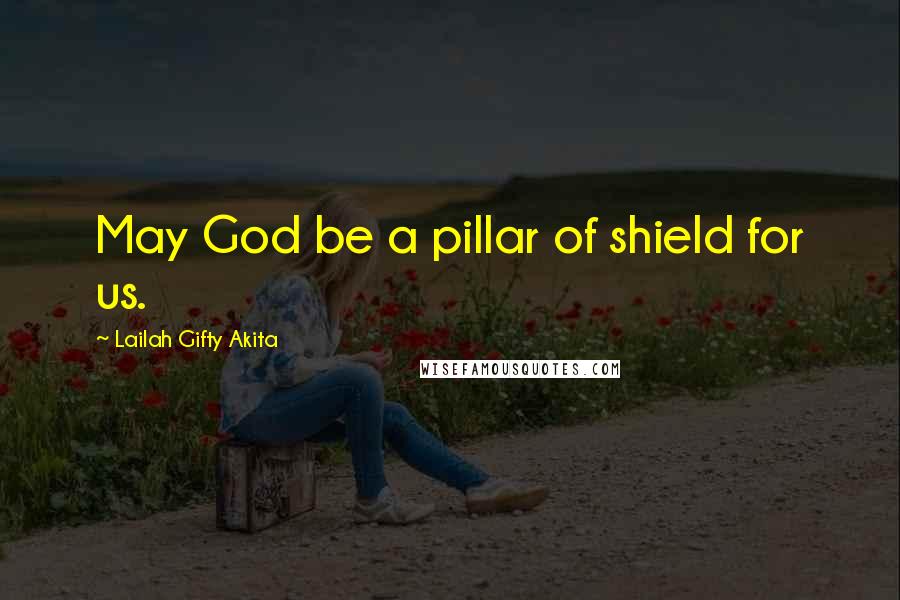 Lailah Gifty Akita Quotes: May God be a pillar of shield for us.