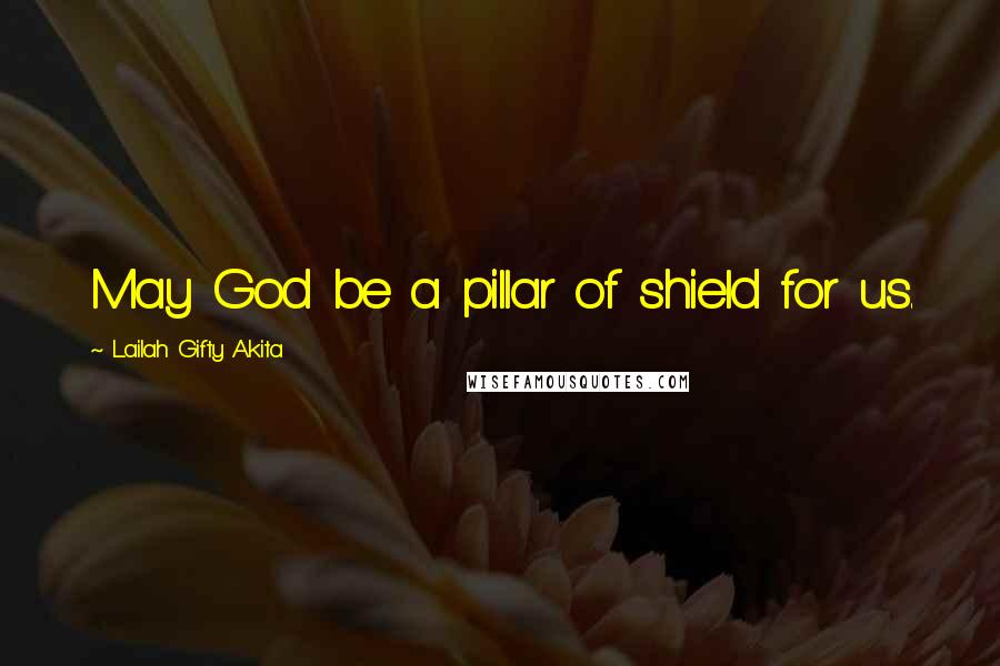 Lailah Gifty Akita Quotes: May God be a pillar of shield for us.