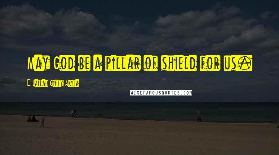 Lailah Gifty Akita Quotes: May God be a pillar of shield for us.