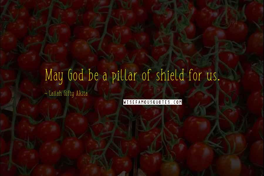 Lailah Gifty Akita Quotes: May God be a pillar of shield for us.