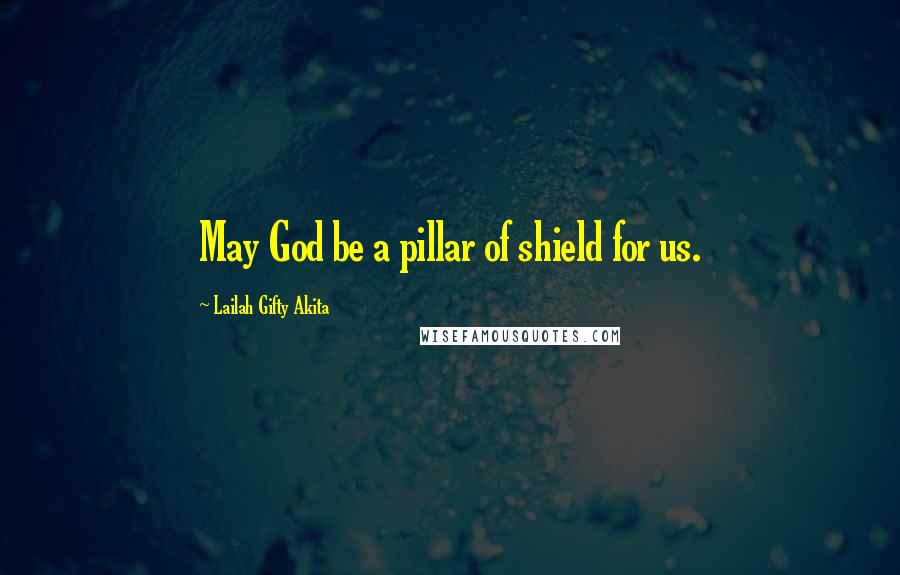 Lailah Gifty Akita Quotes: May God be a pillar of shield for us.