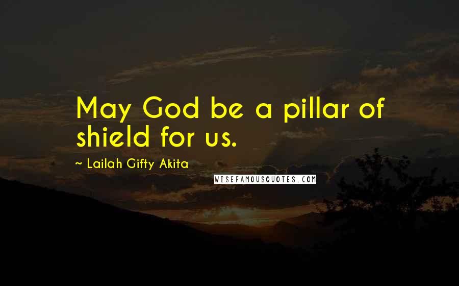 Lailah Gifty Akita Quotes: May God be a pillar of shield for us.