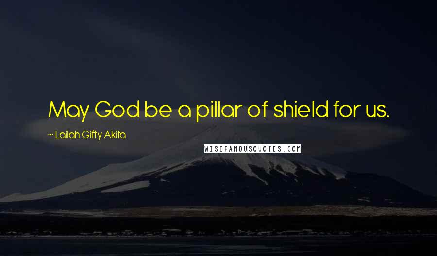 Lailah Gifty Akita Quotes: May God be a pillar of shield for us.