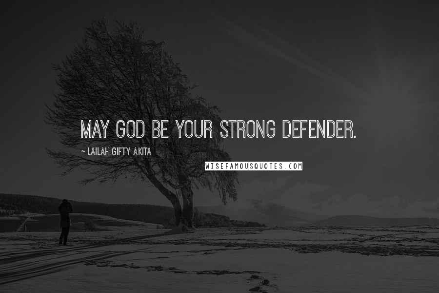 Lailah Gifty Akita Quotes: May God be your strong defender.