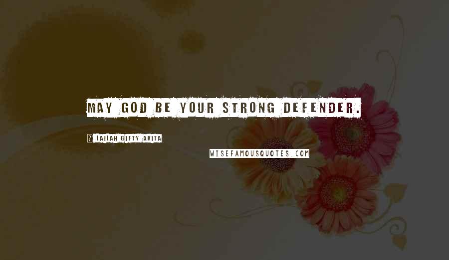 Lailah Gifty Akita Quotes: May God be your strong defender.