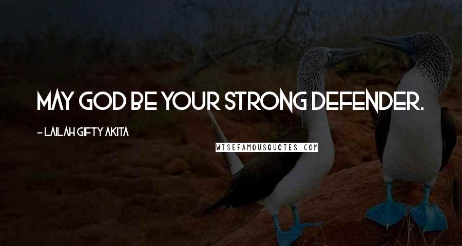 Lailah Gifty Akita Quotes: May God be your strong defender.