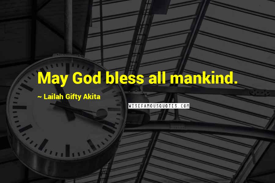 Lailah Gifty Akita Quotes: May God bless all mankind.