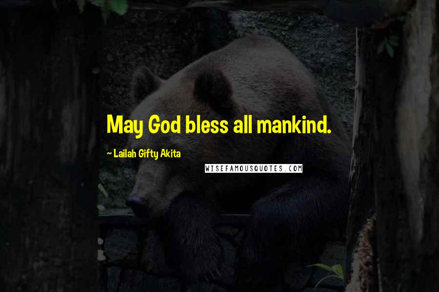 Lailah Gifty Akita Quotes: May God bless all mankind.