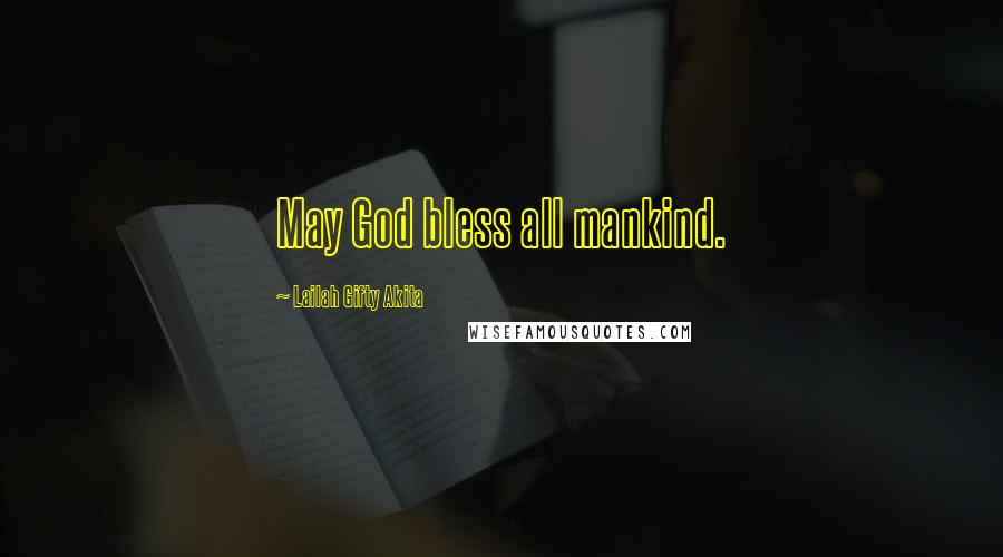 Lailah Gifty Akita Quotes: May God bless all mankind.
