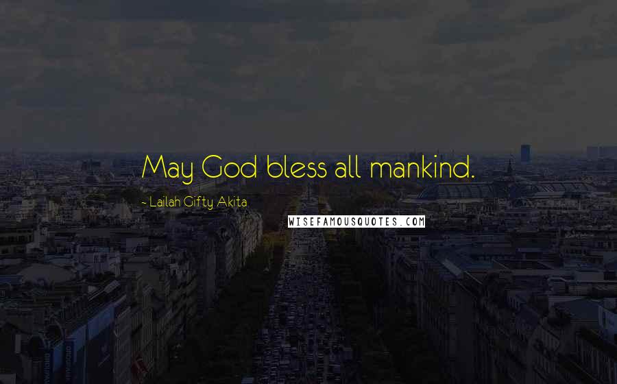 Lailah Gifty Akita Quotes: May God bless all mankind.