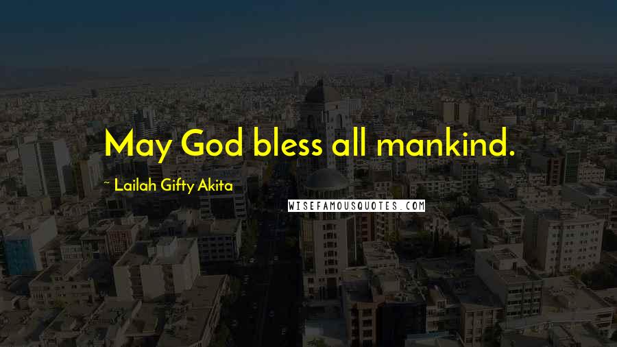 Lailah Gifty Akita Quotes: May God bless all mankind.