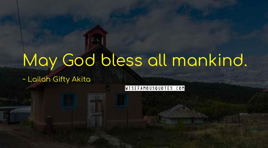 Lailah Gifty Akita Quotes: May God bless all mankind.