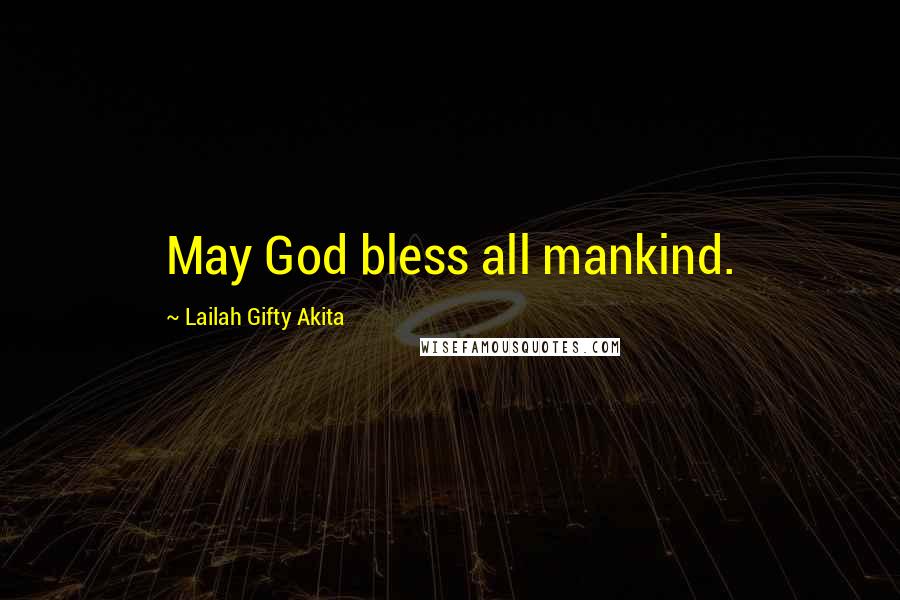 Lailah Gifty Akita Quotes: May God bless all mankind.