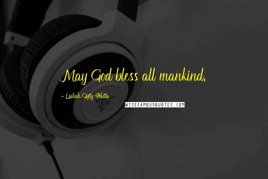 Lailah Gifty Akita Quotes: May God bless all mankind.