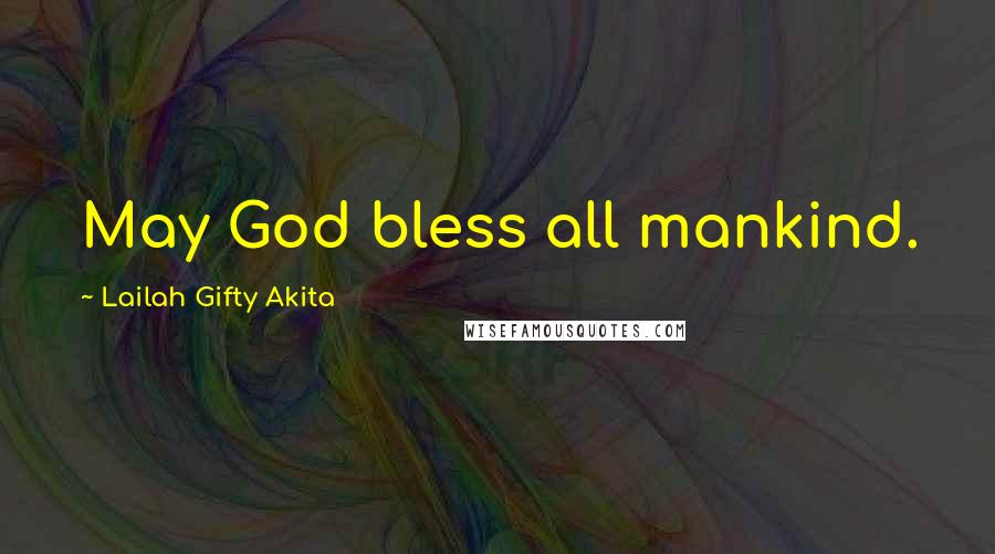 Lailah Gifty Akita Quotes: May God bless all mankind.